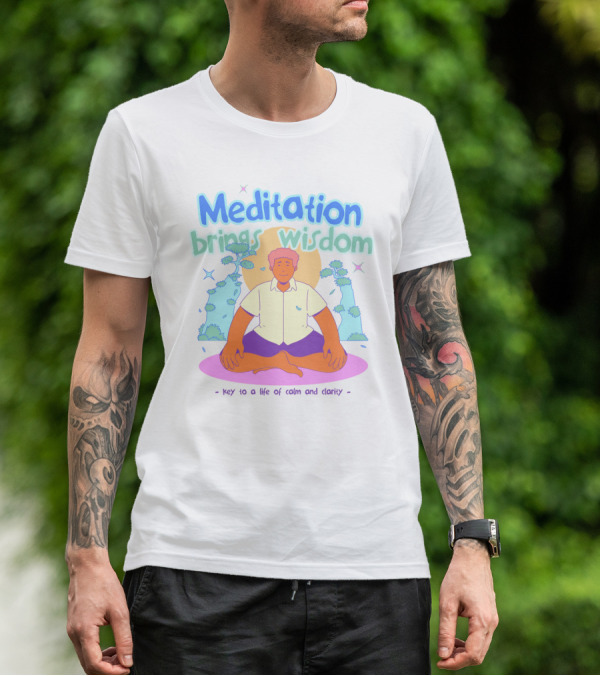 Meditation Brings Wisdom Key To A Life Of Calm And Clarity T-Shirt