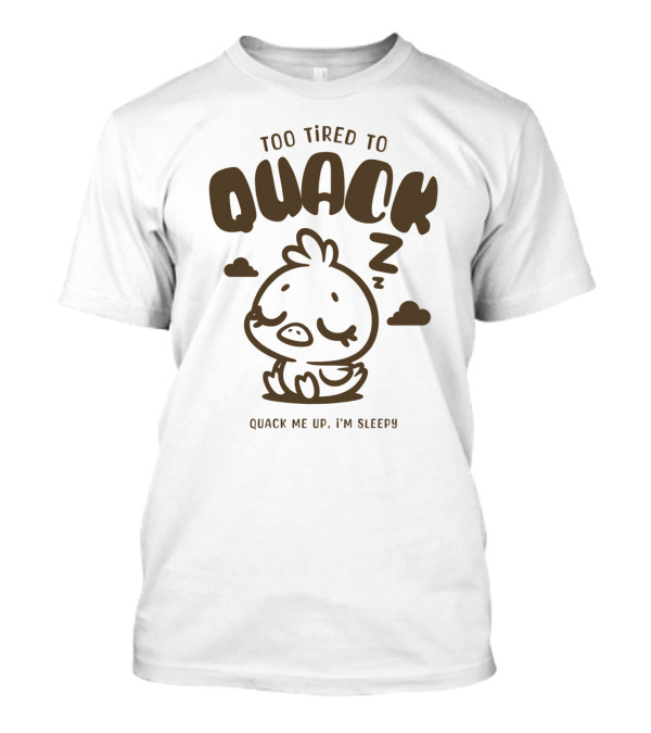 Too Tired To Quack Quack Me Up I'm Sleepy Cute Duck T-Shirt