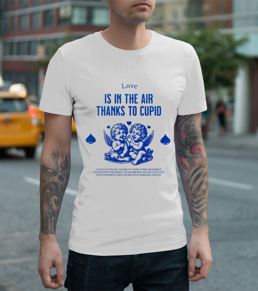 Love Is In The Air Thanks To Cupid Filling Our Lives With Unforgettable Moments Of Romance And Joy T-Shirt