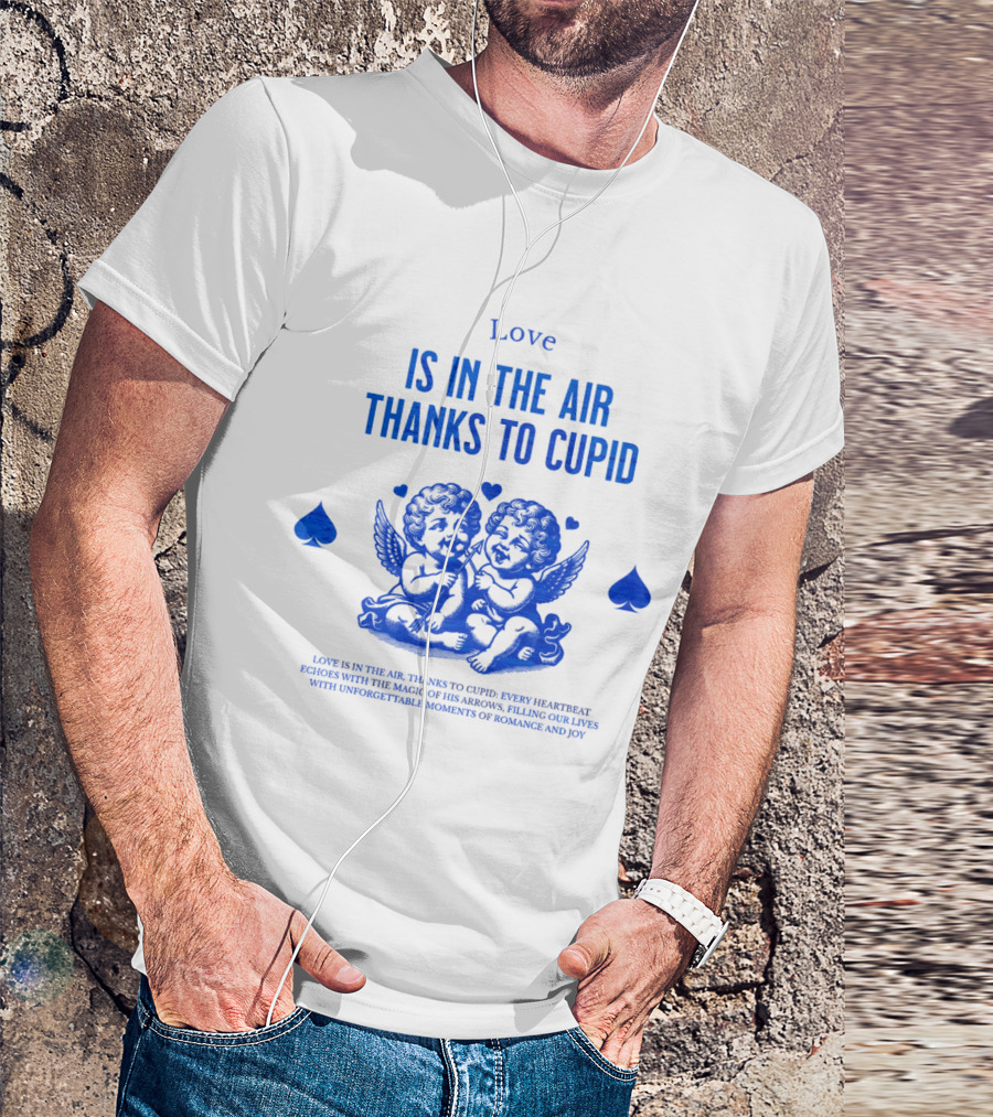 Love Is In The Air Thanks To Cupid Filling Our Lives With Unforgettable Moments Of Romance And Joy T-Shirt