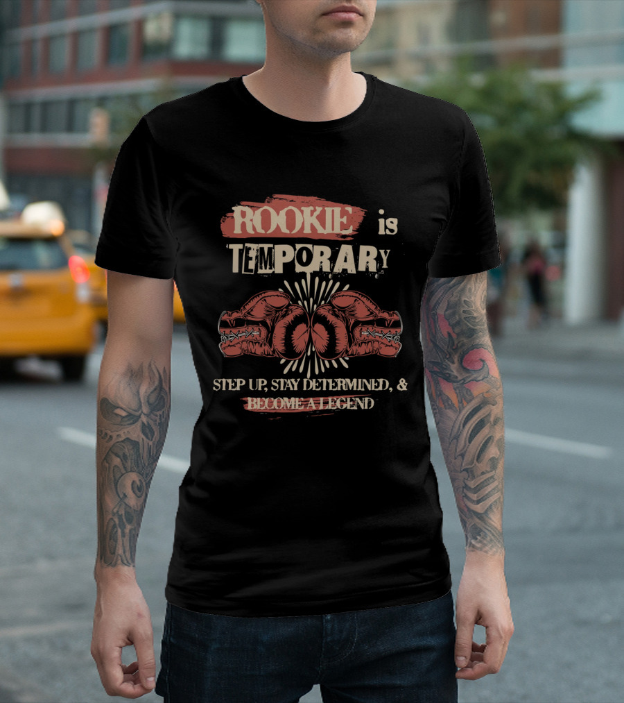 ROOKIE Is TEMPORARY Step Up Stay Determined And Become A Legend Boxing T-Shirt