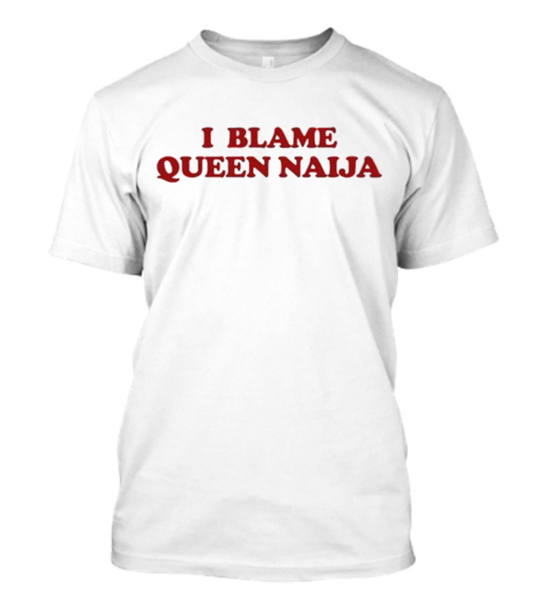 I Blame Queen Naija T-Shirt