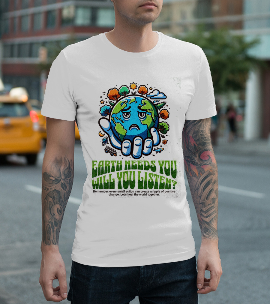 Earth Needs You Will You Listen? Let's Heal the World Together T-Shirt