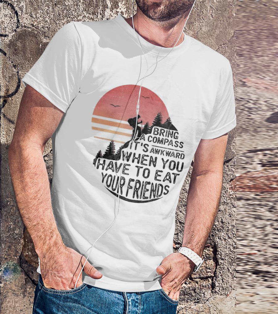 Bring A Compass When You Have To Eat Your Friends Camping Sunset Scene T-Shirt