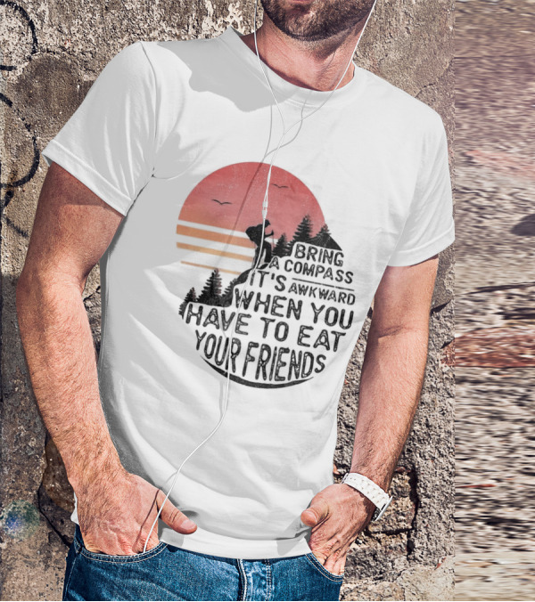 Bring A Compass When You Have To Eat Your Friends Camping Sunset Scene T-Shirt