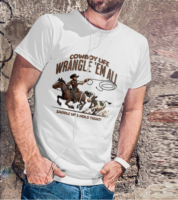 Cowboy Life Wrangle 'Em All Saddle Up And Hold Tight T-Shirt