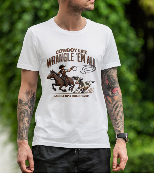Cowboy Life Wrangle 'Em All Saddle Up And Hold Tight T-Shirt