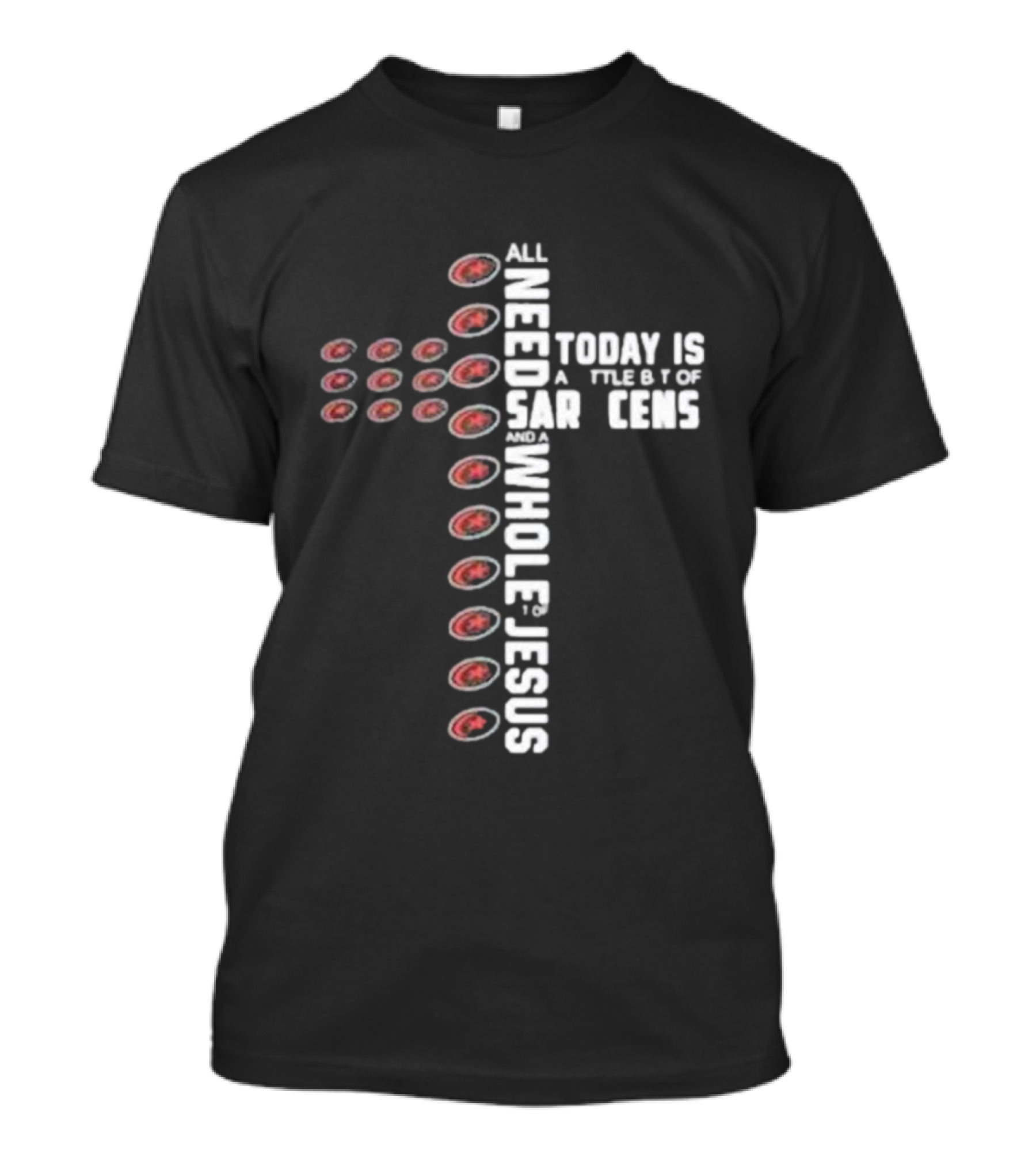 All I Need Today Is A Little Bit Of Saracens And A Whole Lot Of Jesus T-Shirt