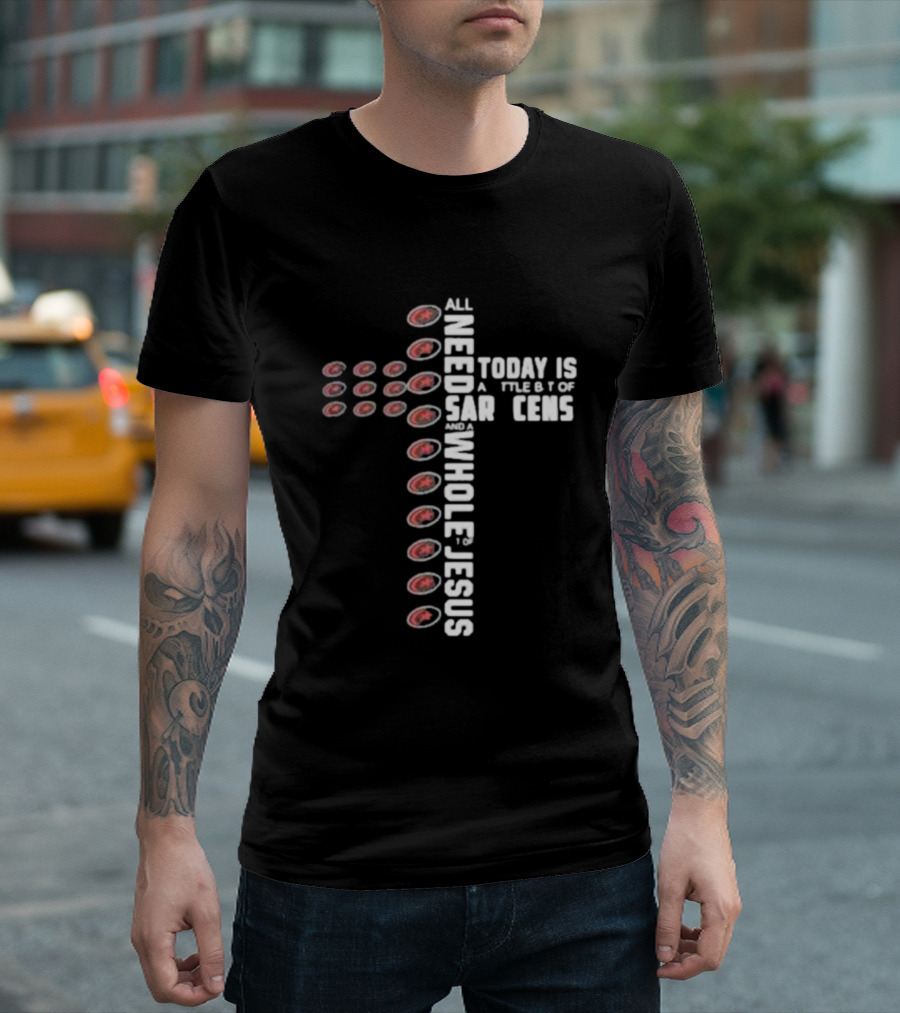 All I Need Today Is A Little Bit Of Saracens And A Whole Lot Of Jesus T-Shirt