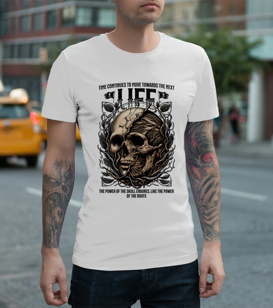 Time Continues to Move Towards the Next Life: The Power of the Skull Endures Like the Power of the Roots T-Shirt