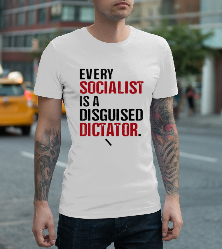 Every Socialist Is a Disguised Dictator Bold Message T-Shirt