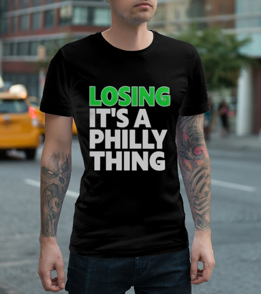 Losing It's A Philly Thing Philadelphia Sports Culture T-Shirt