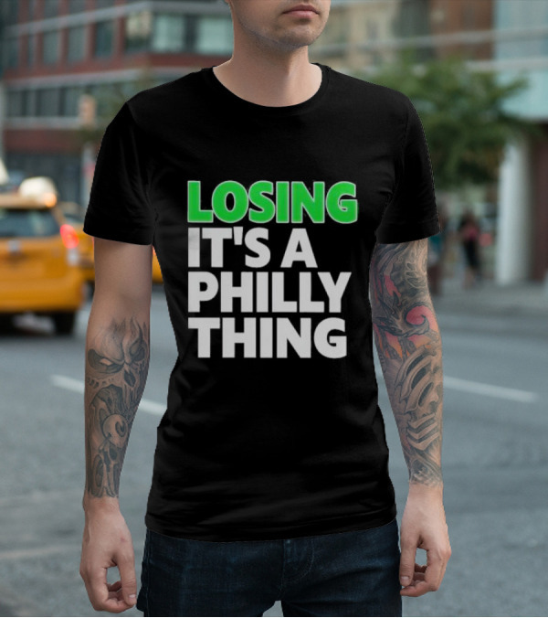 Losing It's A Philly Thing Philadelphia Sports Culture T-Shirt