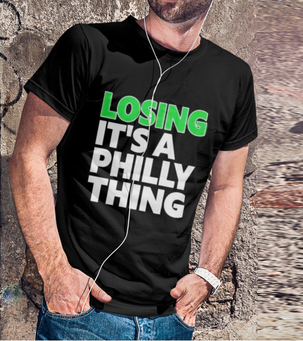 Losing It's A Philly Thing Philadelphia Sports Culture T-Shirt