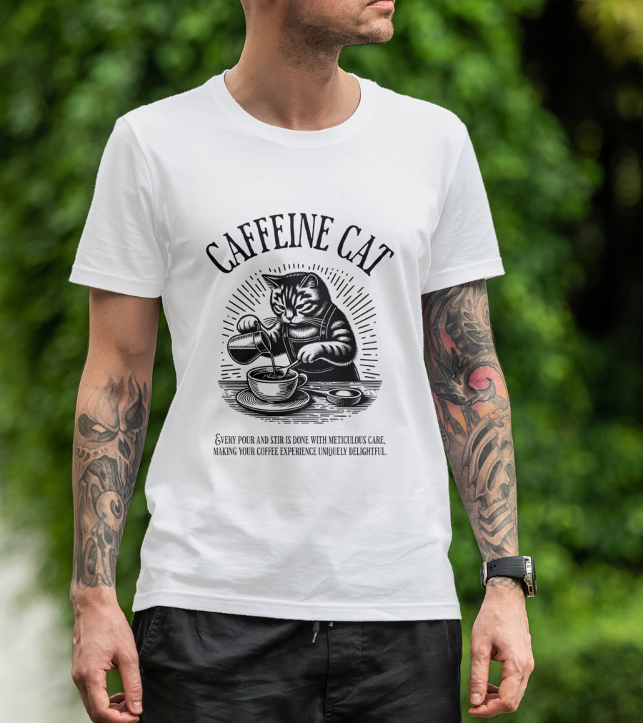 CAFFEINE CAT EVERY POUR AND STIR IS DONE WITH METICULOUS CARE MAKING YOUR COFFEE EXPERIENCE UNIQUELY DELIGHTFUL T-Shirt