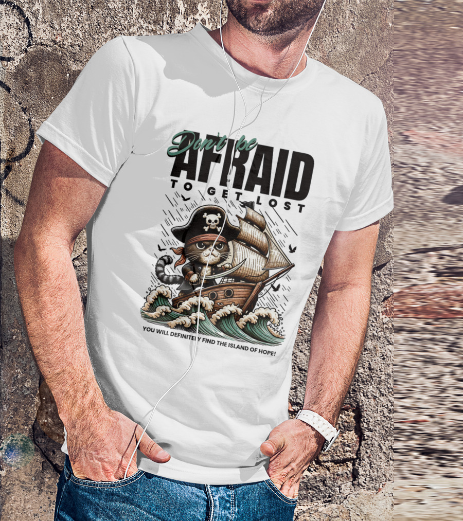 Don't Be Afraid To Get Lost Pirate Cat Sailing You Will Definitely Find The Island Of Hope T-Shirt