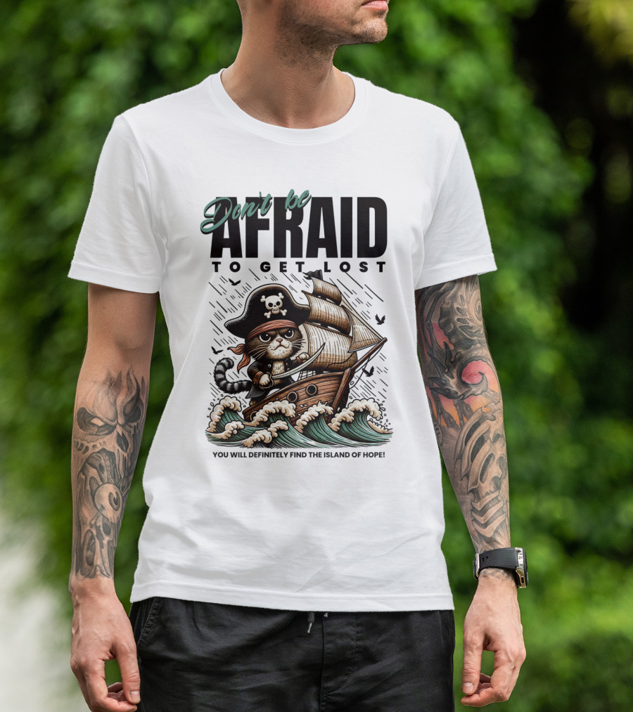 Don't Be Afraid To Get Lost Pirate Cat Sailing You Will Definitely Find The Island Of Hope T-Shirt