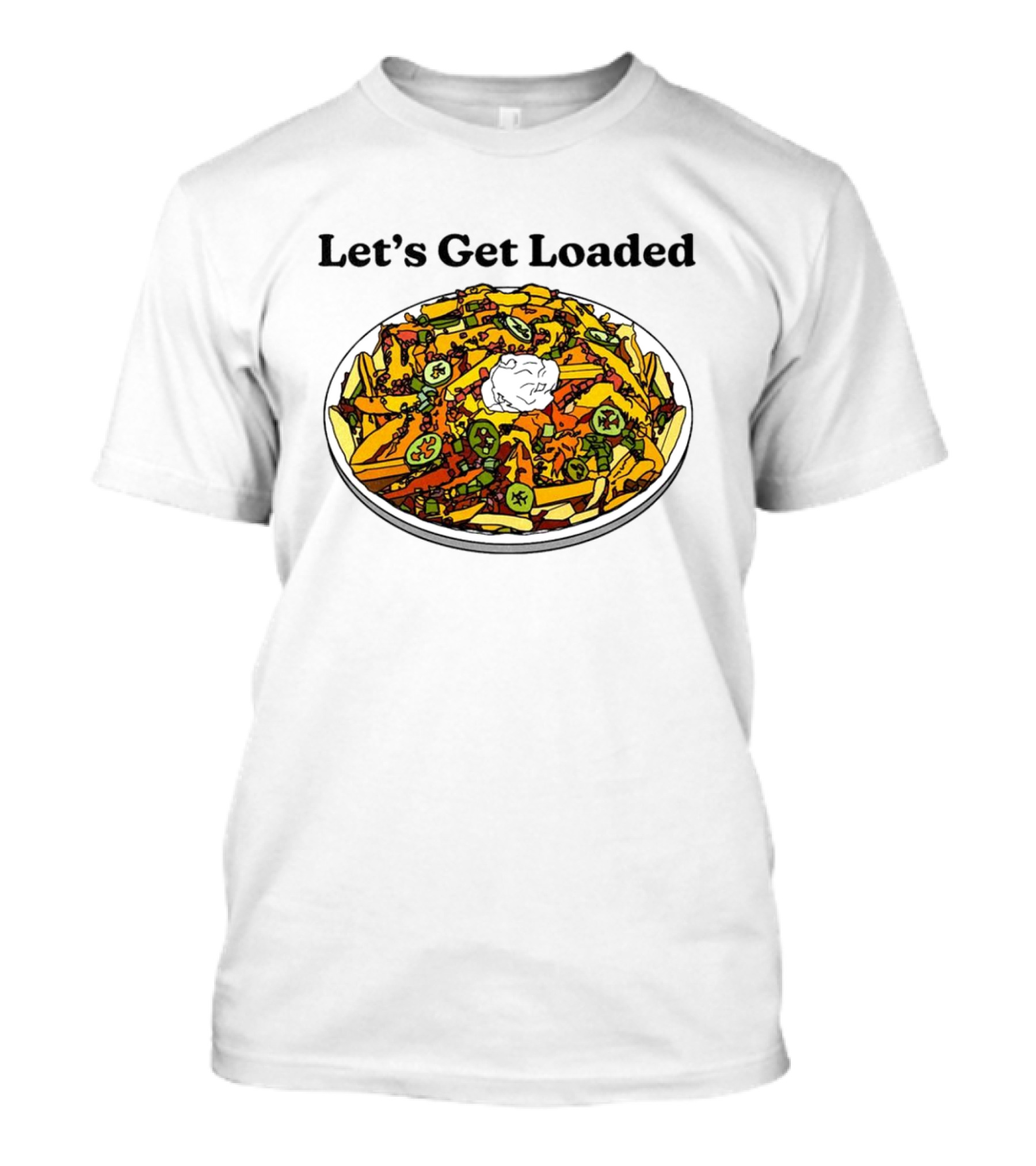 Let’s Get Loaded Nachos With Jalapeños And Sour Cream T-Shirt