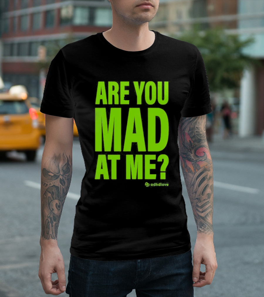 Are You Mad At Me ADHD Love T-Shirt
