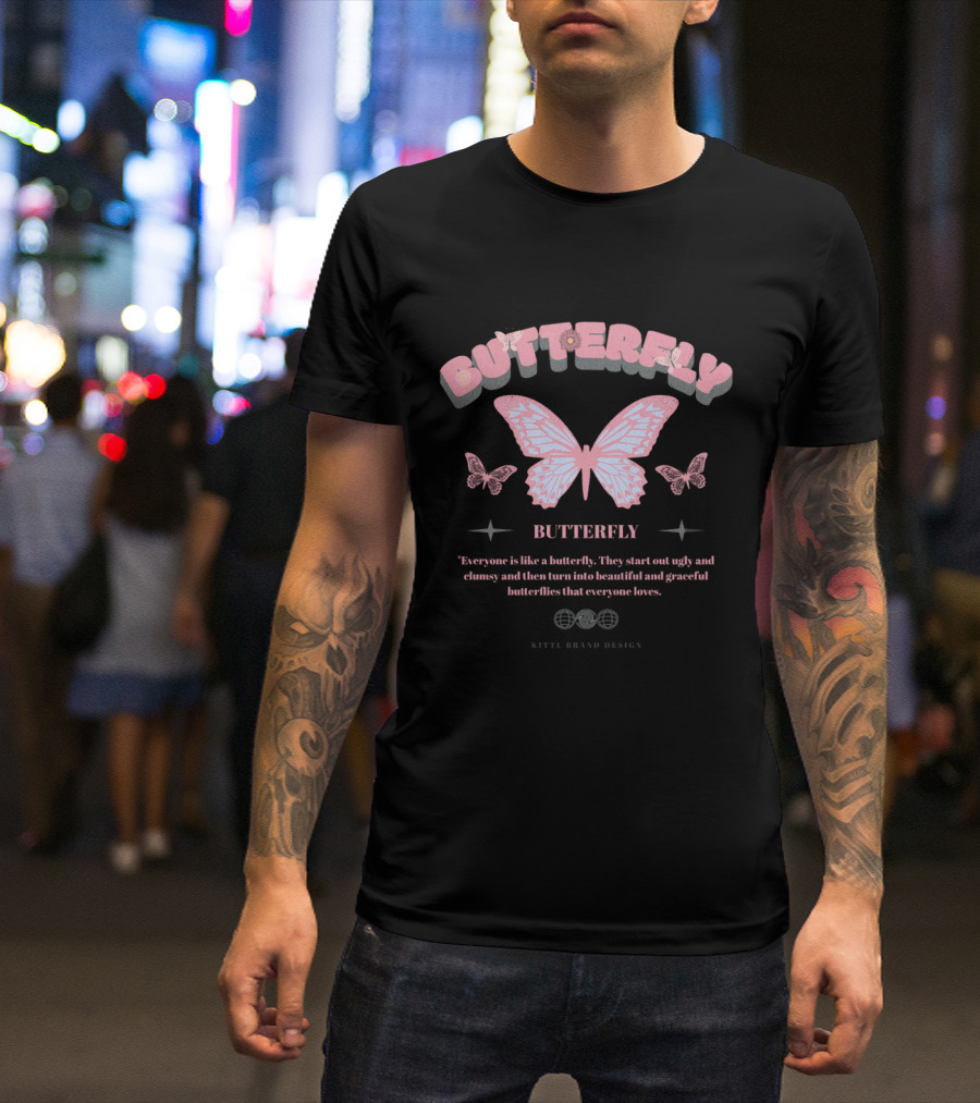 BUTTERFLY Everyone Is Like A Butterfly They Start Out Ugly And Clumsy And Then Turn Into Beautiful And Graceful Butterflies That Everyone Loves KITEL BRAND T-Shirt