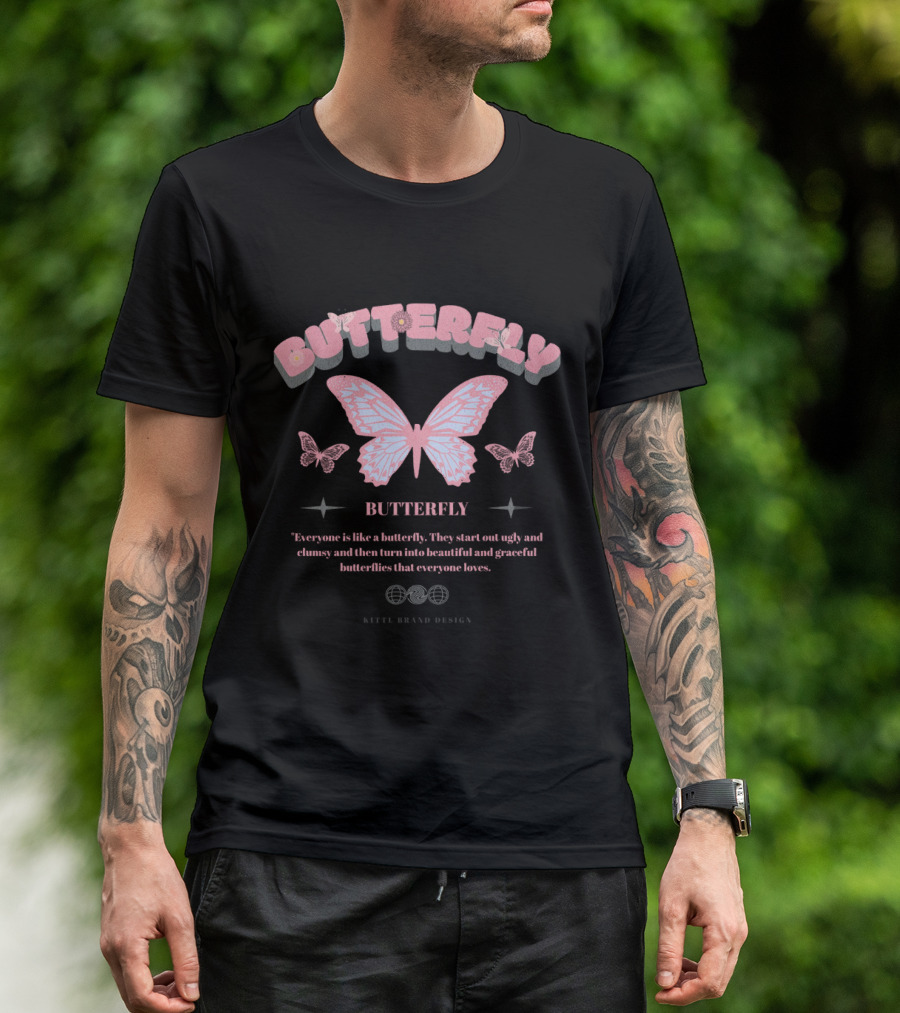 BUTTERFLY Everyone Is Like A Butterfly They Start Out Ugly And Clumsy And Then Turn Into Beautiful And Graceful Butterflies That Everyone Loves KITEL BRAND T-Shirt