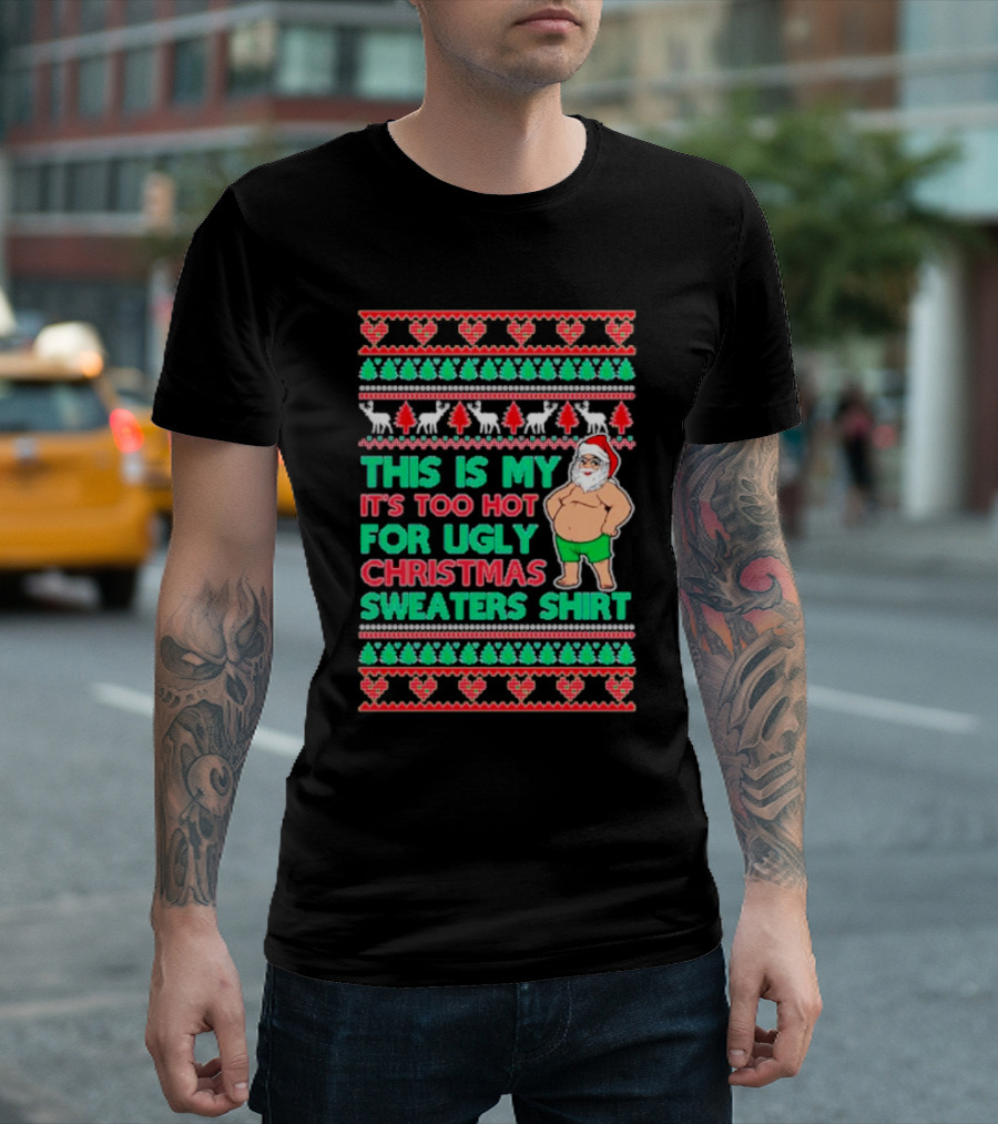 This Is My It's Too Hot For Ugly Christmas Sweaters Shirt Santa Print T-Shirt