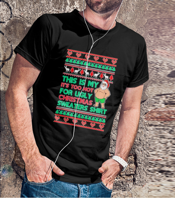 This Is My It's Too Hot For Ugly Christmas Sweaters Shirt Santa Print T-Shirt