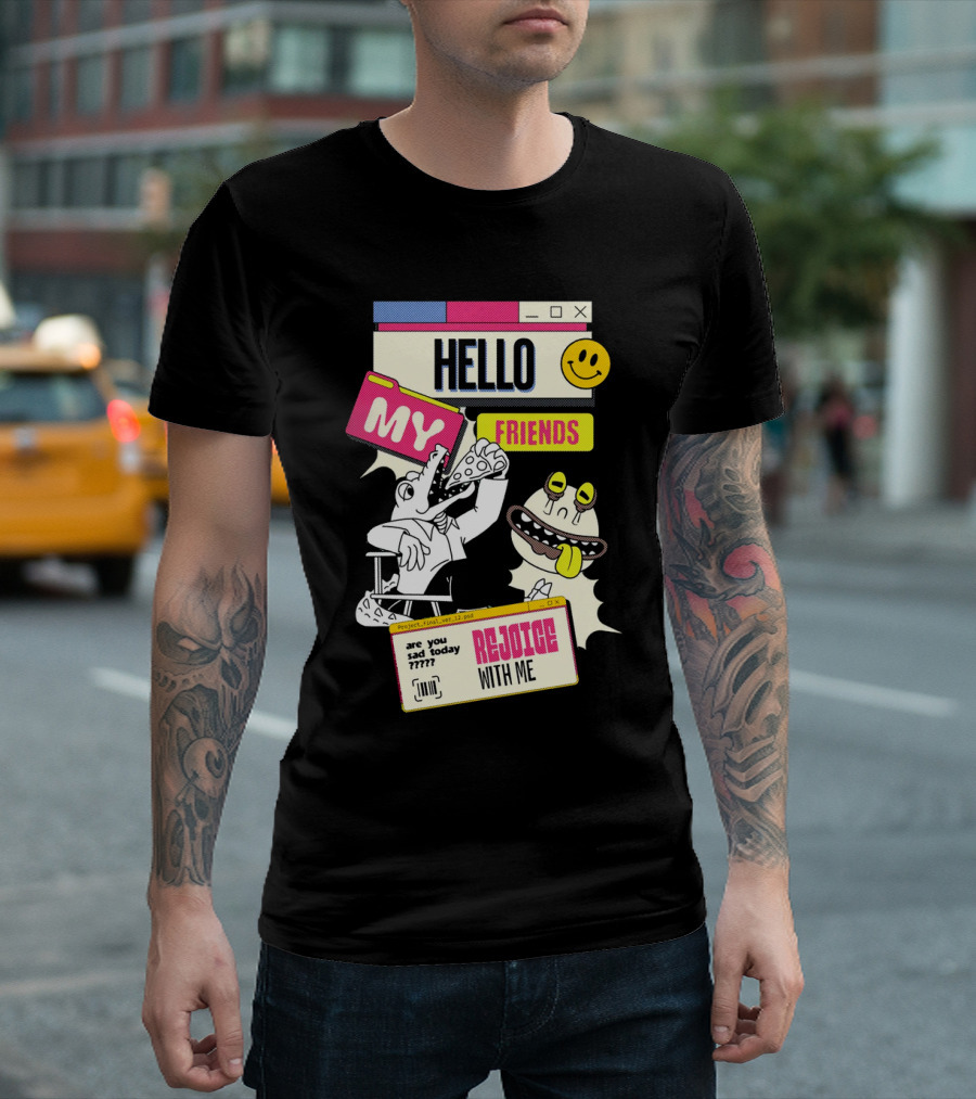 Hello My Friends Are You Sad Today Rejoice With Me T-Shirt