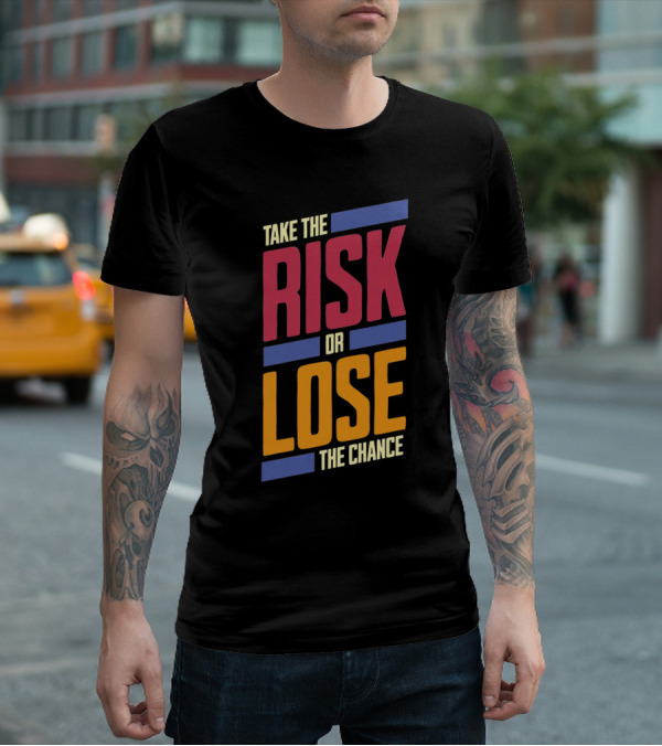 Take The Risk Or Lose The Chance T-Shirt