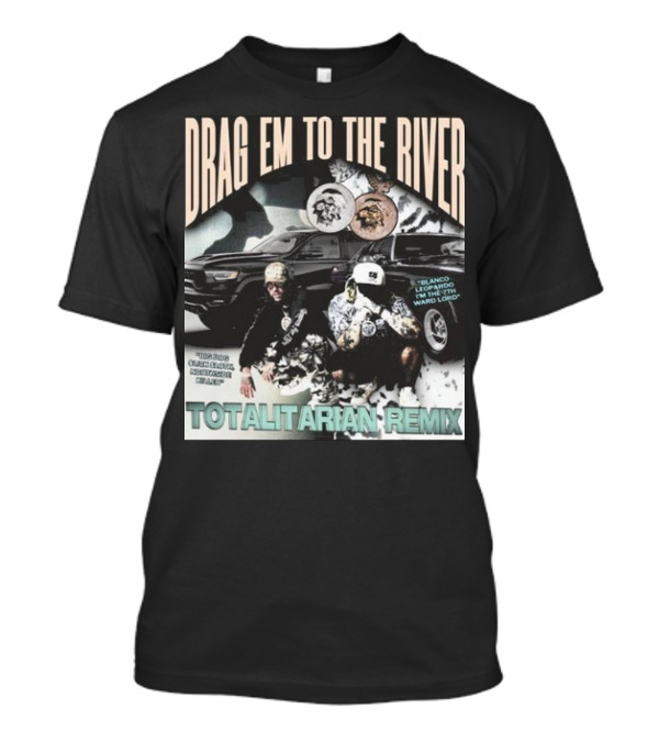 DRAG EM TO THE RIVER BLANCO LEOPARDO IN THE 7TH WARD TOTALITARIAN REMIX T-Shirt