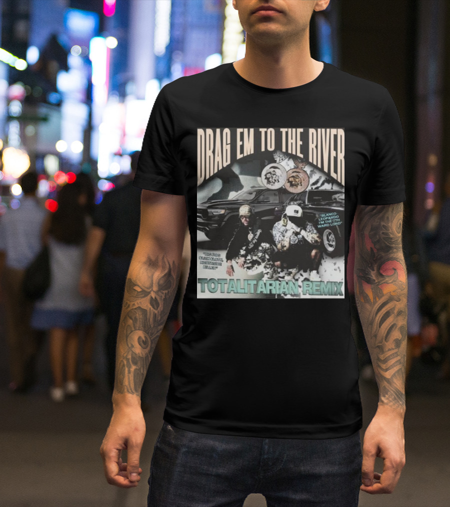 DRAG EM TO THE RIVER BLANCO LEOPARDO IN THE 7TH WARD TOTALITARIAN REMIX T-Shirt