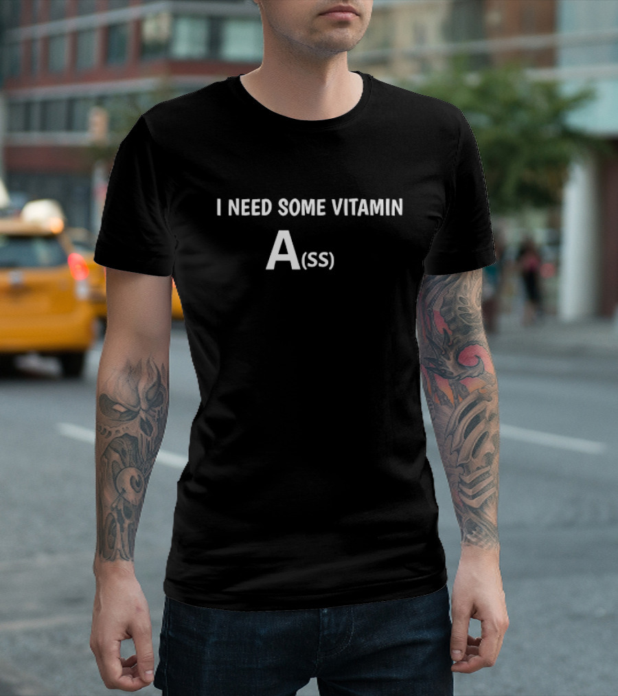 I Need Some Vitamin A(ss) T-Shirt