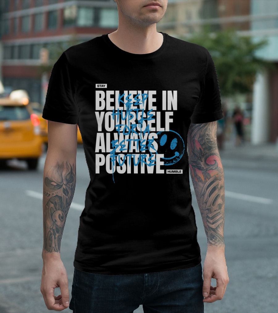 Stay Humble Believe In Yourself Always Positive Keep Hustle For A Better Future T-Shirt