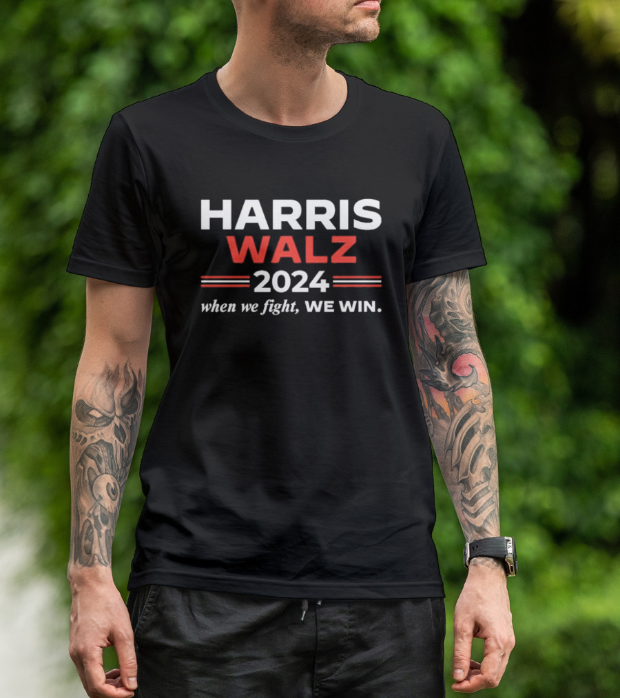 Harris Walz 2024 When We Fight We Win T-Shirt