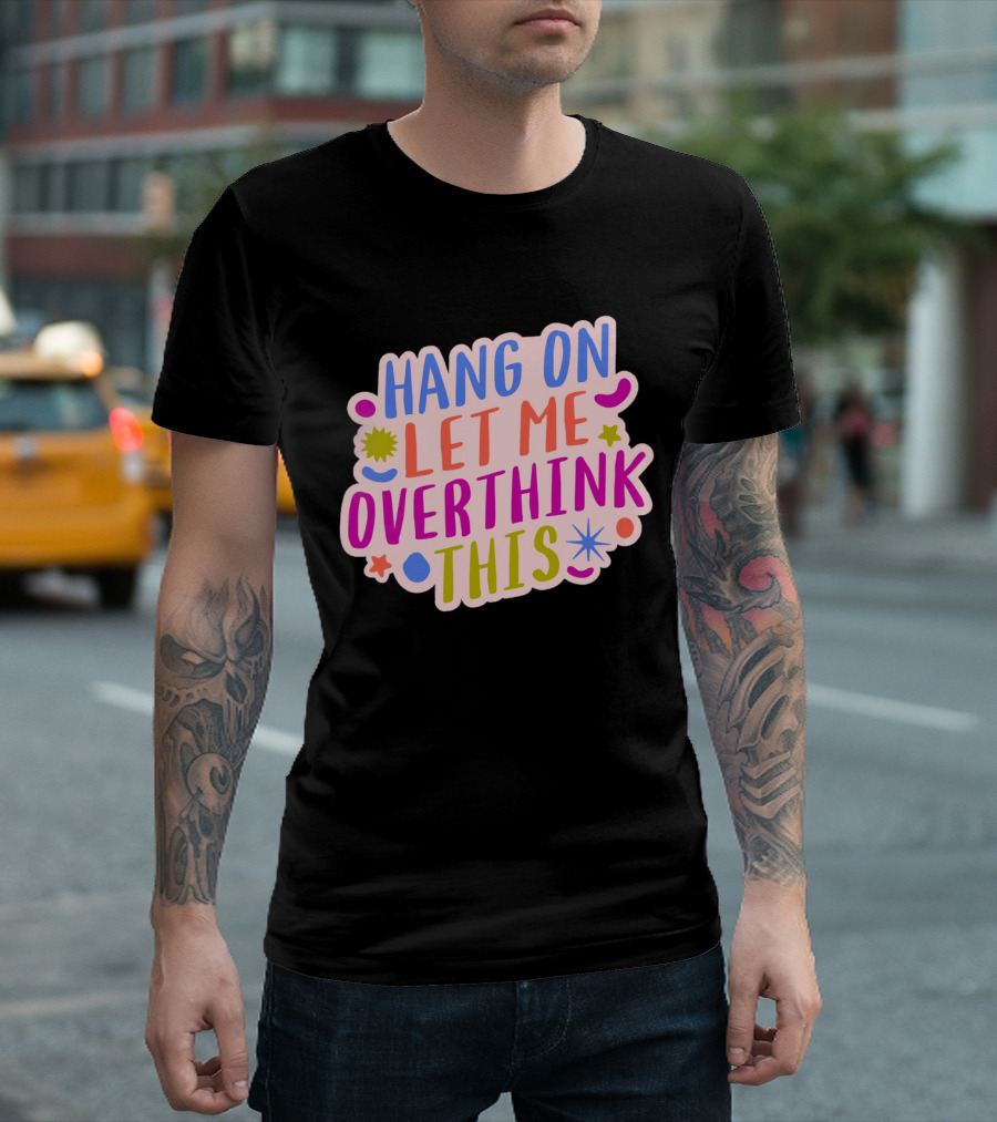Hang On Let Me Overthink This Colorful Bold Retro Style Text with Stars and Abstract Shape Elements T-Shirt