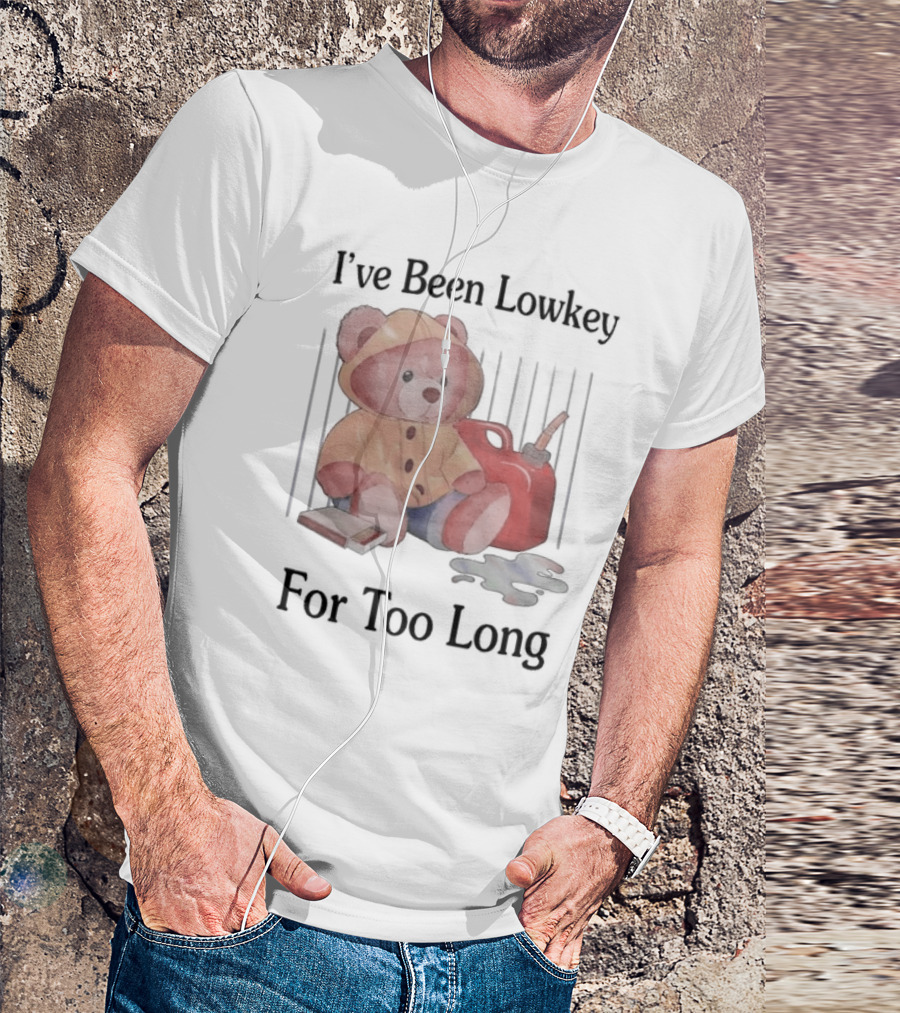 I’ve Been Lowkey For Too Long Teddy Bear Yellow Hoodie And Red Gas Can T-Shirt