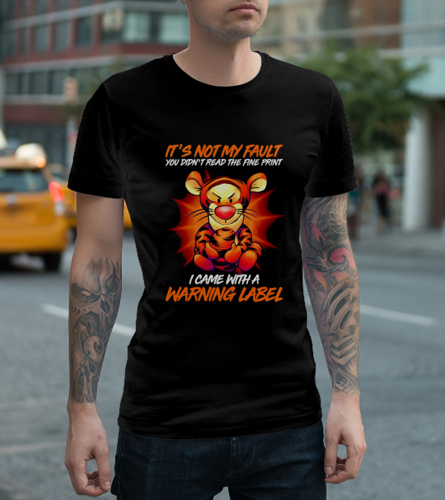 Tigger It’s Not My Fault You Didn’t Read the Fine Print I Came with a Warning Label T-Shirt