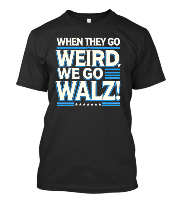 When They Go Weird We Go Walz T-Shirt