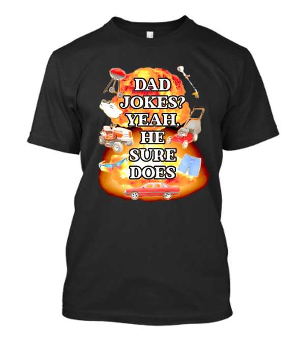Dad Jokes Yeah He Sure Does Explosion Lawnmower Grill Sneakers Shorts Car Sunglasses T-Shirt