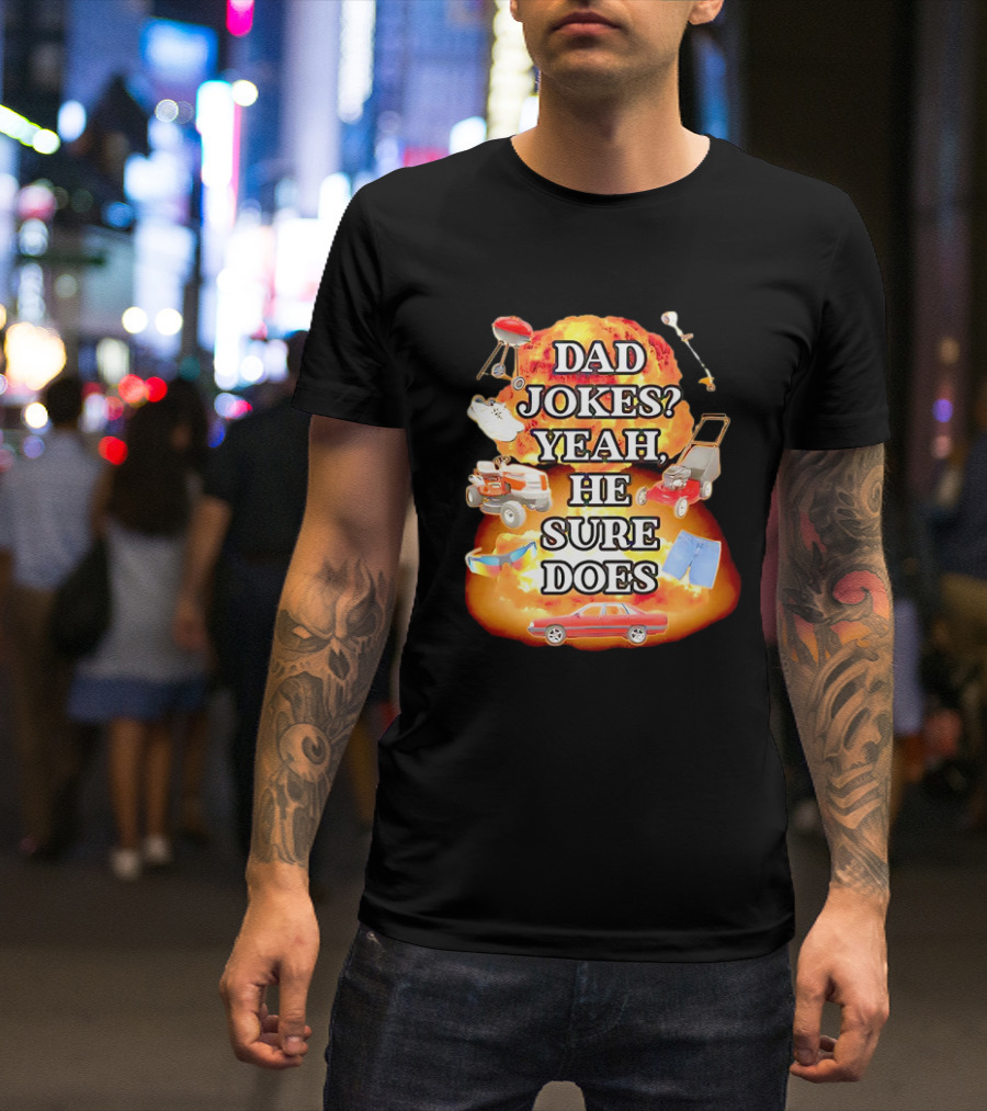 Dad Jokes Yeah He Sure Does Explosion Lawnmower Grill Sneakers Shorts Car Sunglasses T-Shirt