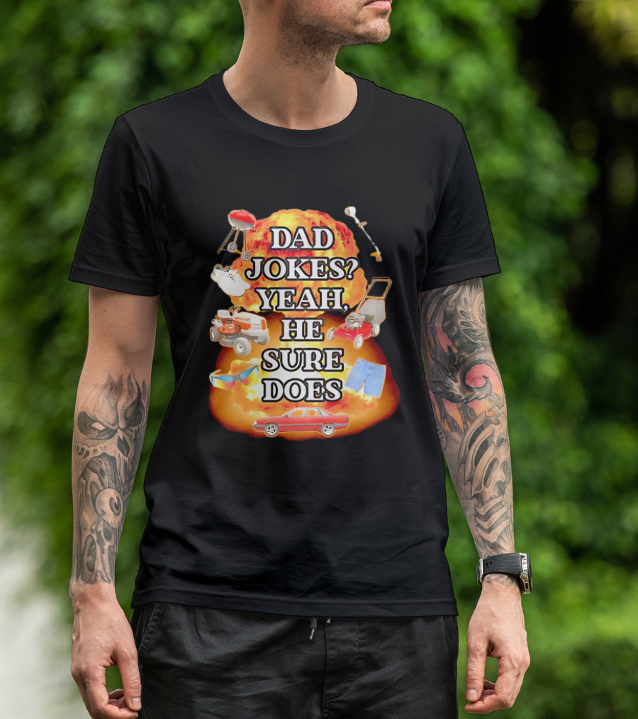Dad Jokes Yeah He Sure Does Explosion Lawnmower Grill Sneakers Shorts Car Sunglasses T-Shirt