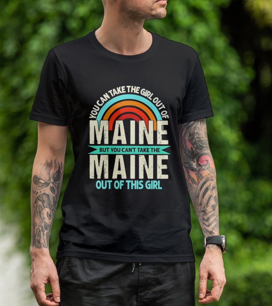 You Can Take The Girl Out Of Maine But You Can’t Take The Maine Out Of This Girl Rainbow T-Shirt