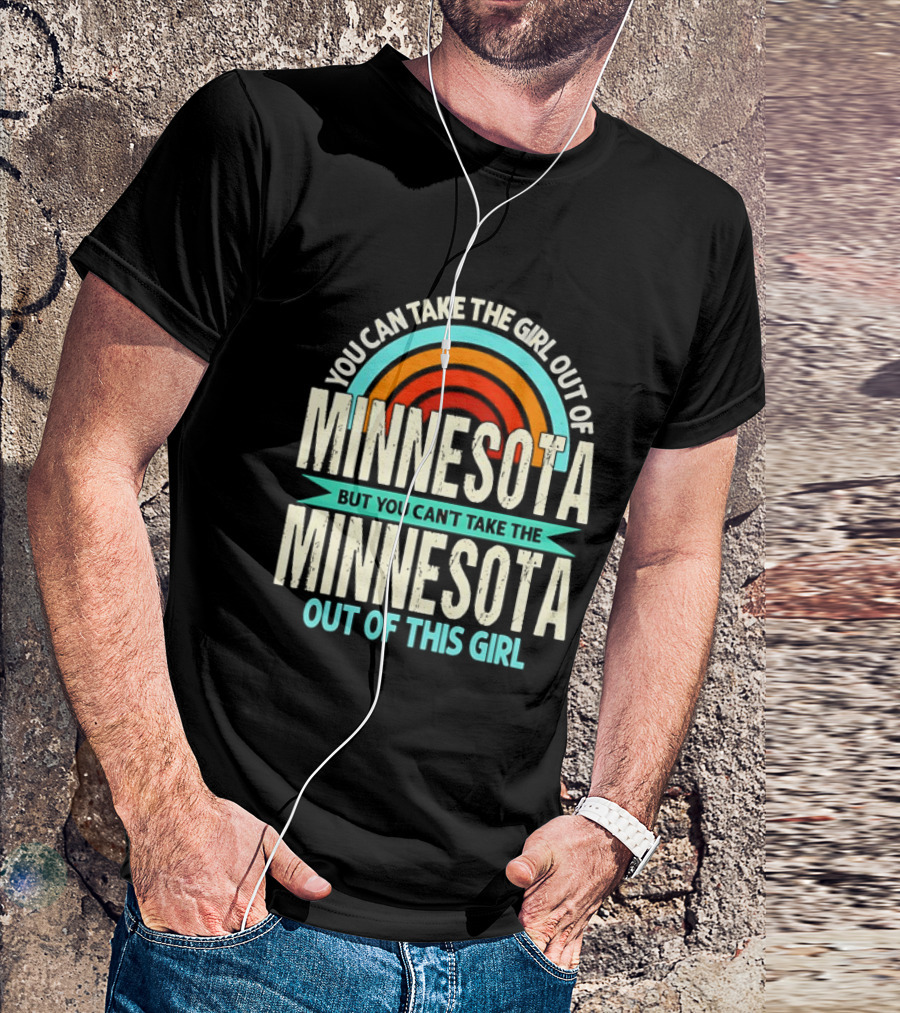 You Can Take The Girl Out Of Minnesota But You Can't Take The Minnesota Out Of This Girl Rainbow T-Shirt