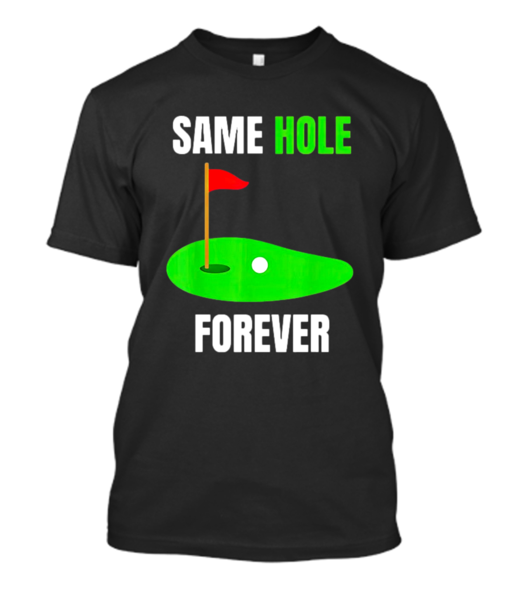 SAME HOLE FOREVER GOLF FLAG PUTTING GREEN T-Shirt