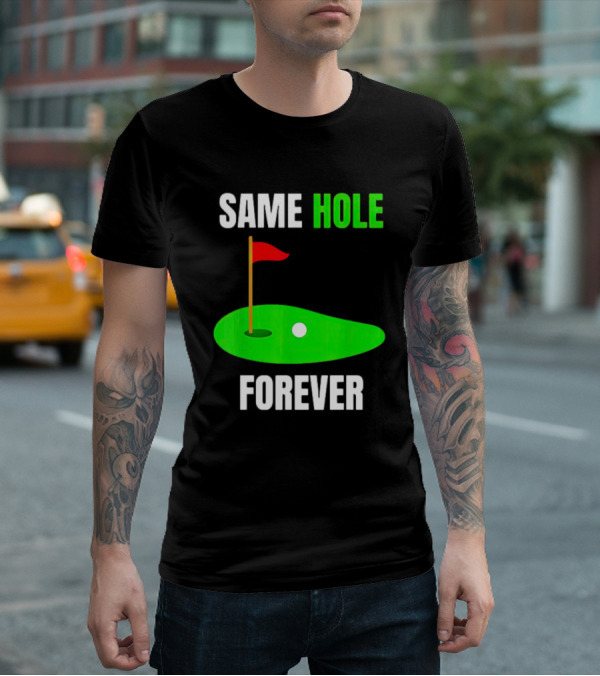 SAME HOLE FOREVER GOLF FLAG PUTTING GREEN T-Shirt