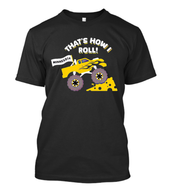 That's How I Roll Minnesota Monster Truck Cheese Wheel T-Shirt