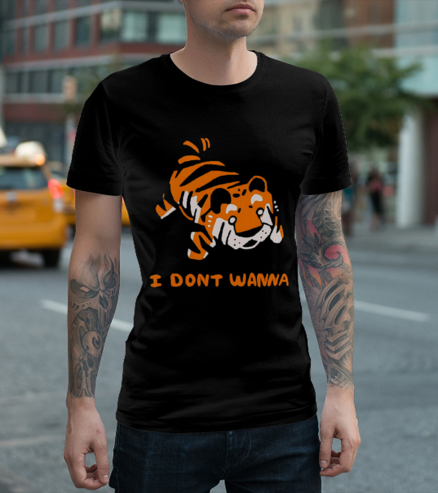 Tiger I Don’t Wanna T-Shirt