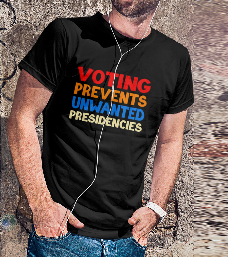 Voting Prevents Unwanted Presidencies Bold Political Message T-Shirt