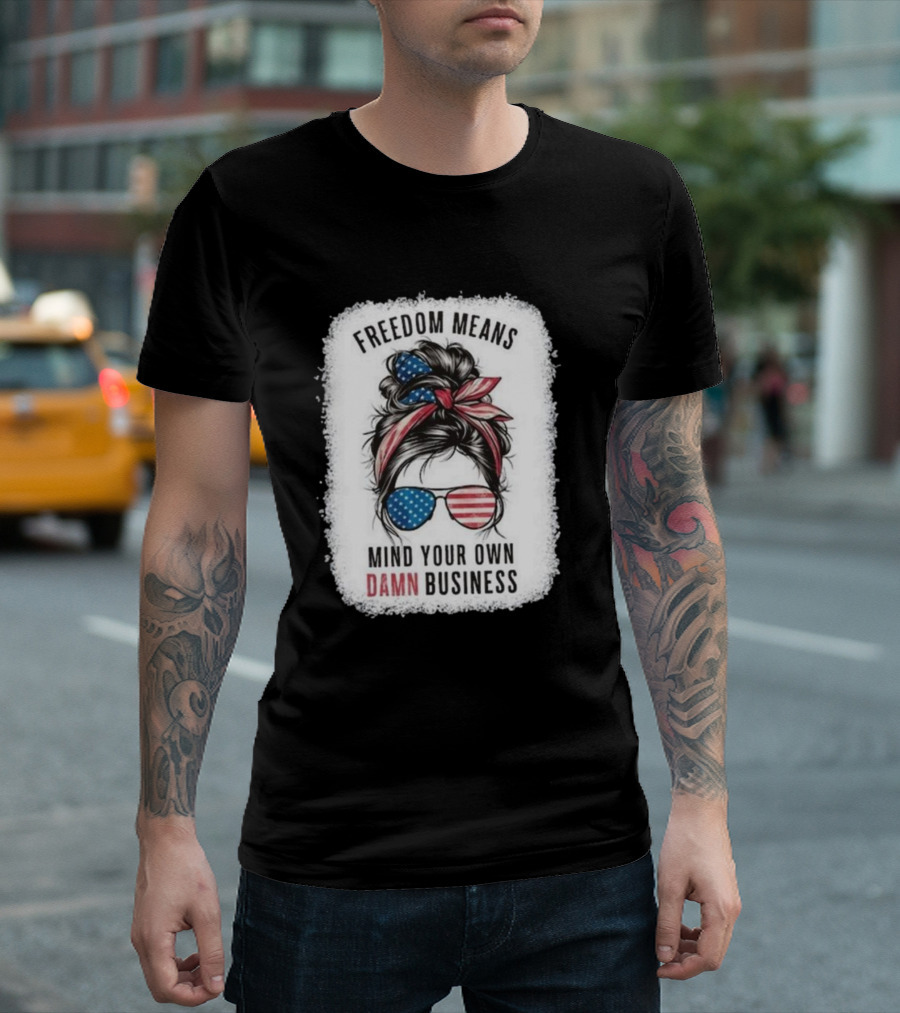 Freedom Means Mind Your Own Damn Business Messy Bun Girl American Flag Sunglasses T-Shirt