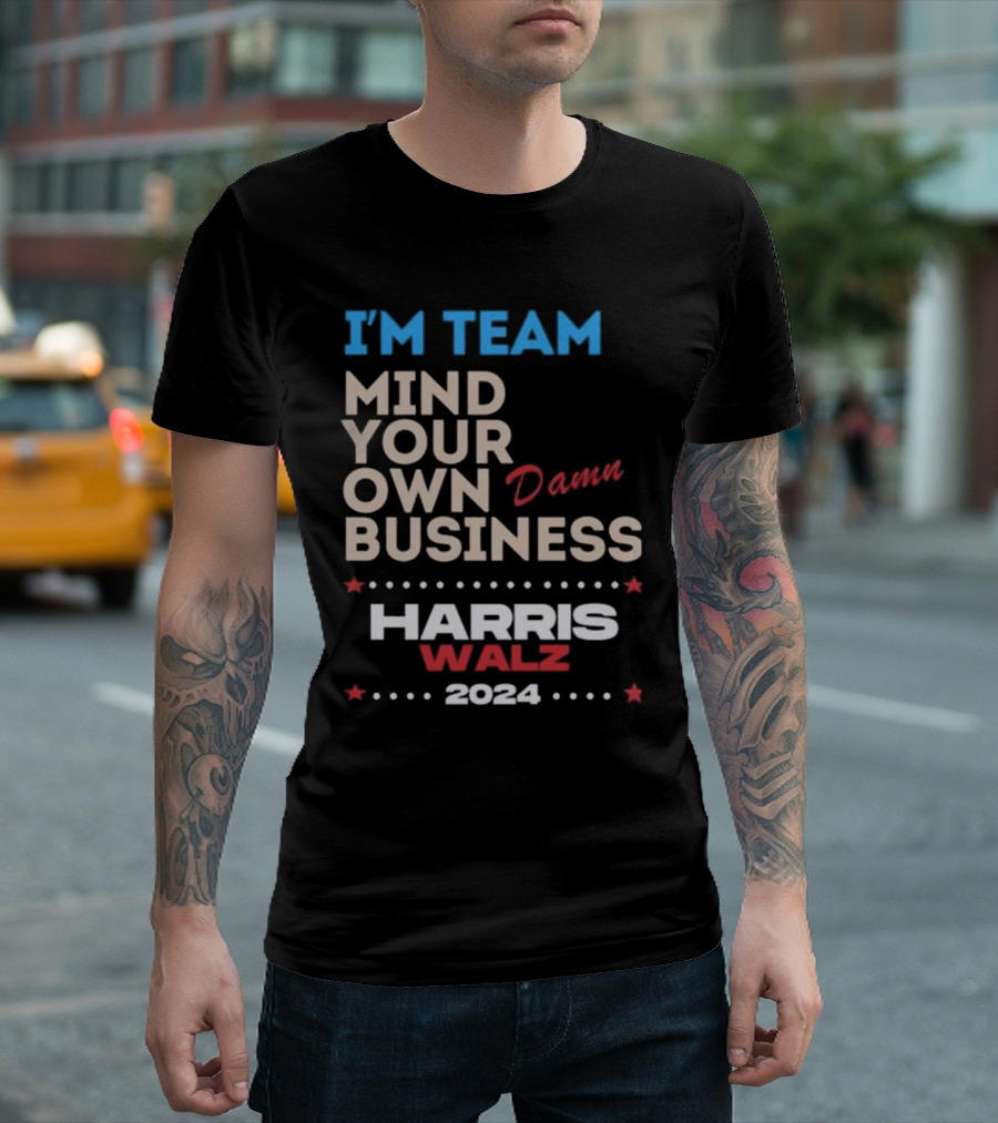 I’m Team Mind Your Own Damn Business Harris Walz T-Shirt